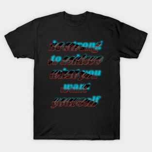 be strong to achieve what you want yourself T-Shirt